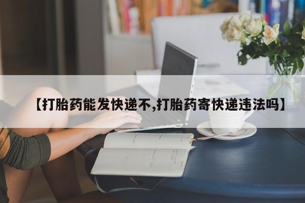 正品打胎药微信购买方式【打胎药能发快递不,打胎药寄快递违法吗】