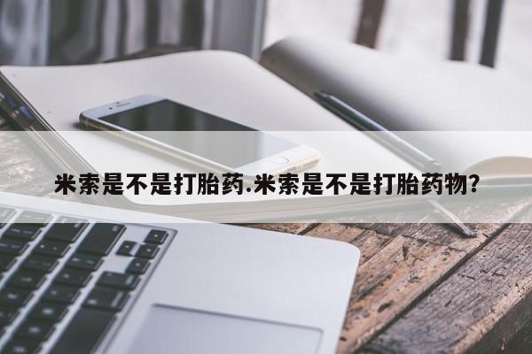 正品打胎药微信购买方式米索是不是打胎药.米索是不是打胎药物？