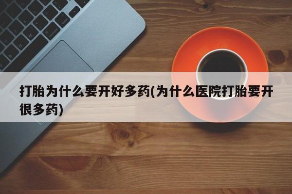 正品打胎药微信购买方式打胎为什么要开好多药(为什么医院打胎要开很多药)