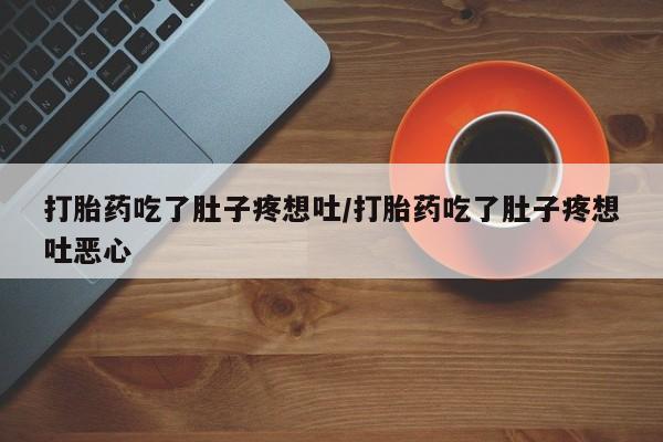 正品打胎药微信购买方式打胎药吃了肚子疼想吐/打胎药吃了肚子疼想吐恶心