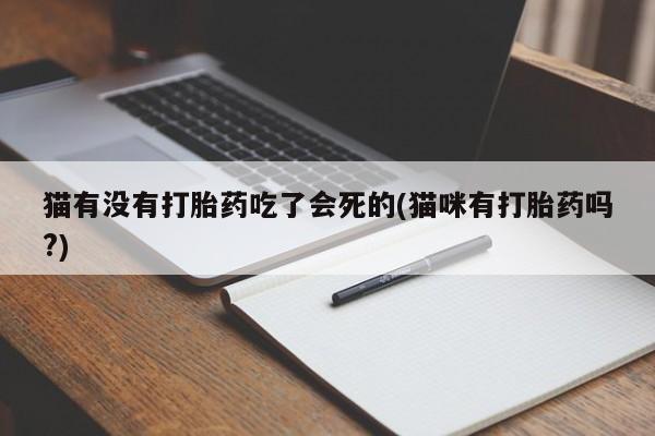 正品打胎药微信购买方式猫有没有打胎药吃了会死的(猫咪有打胎药吗?)
