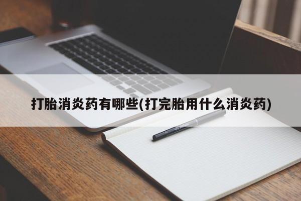 正品打胎药微信购买方式打胎消炎药有哪些(打完胎用什么消炎药)