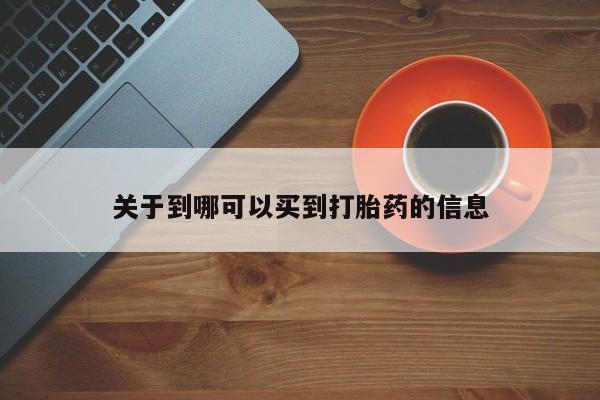 正品打胎药微信购买方式关于到哪可以买到打胎药的信息