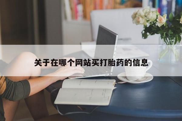 正品打胎药微信购买方式关于在哪个网站买打胎药的信息