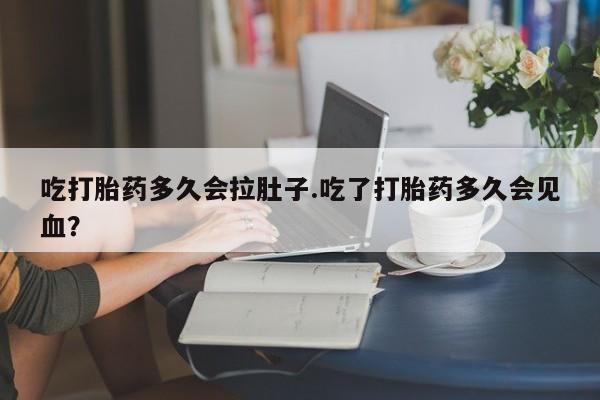 正品打胎药微信购买方式吃打胎药多久会拉肚子.吃了打胎药多久会见血？
