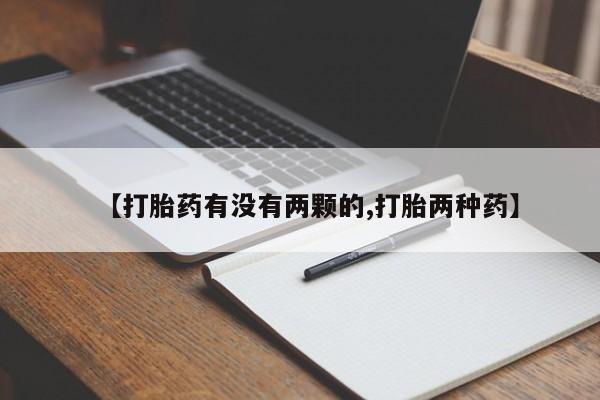 正品打胎药微信购买方式【打胎药有没有两颗的,打胎两种药】